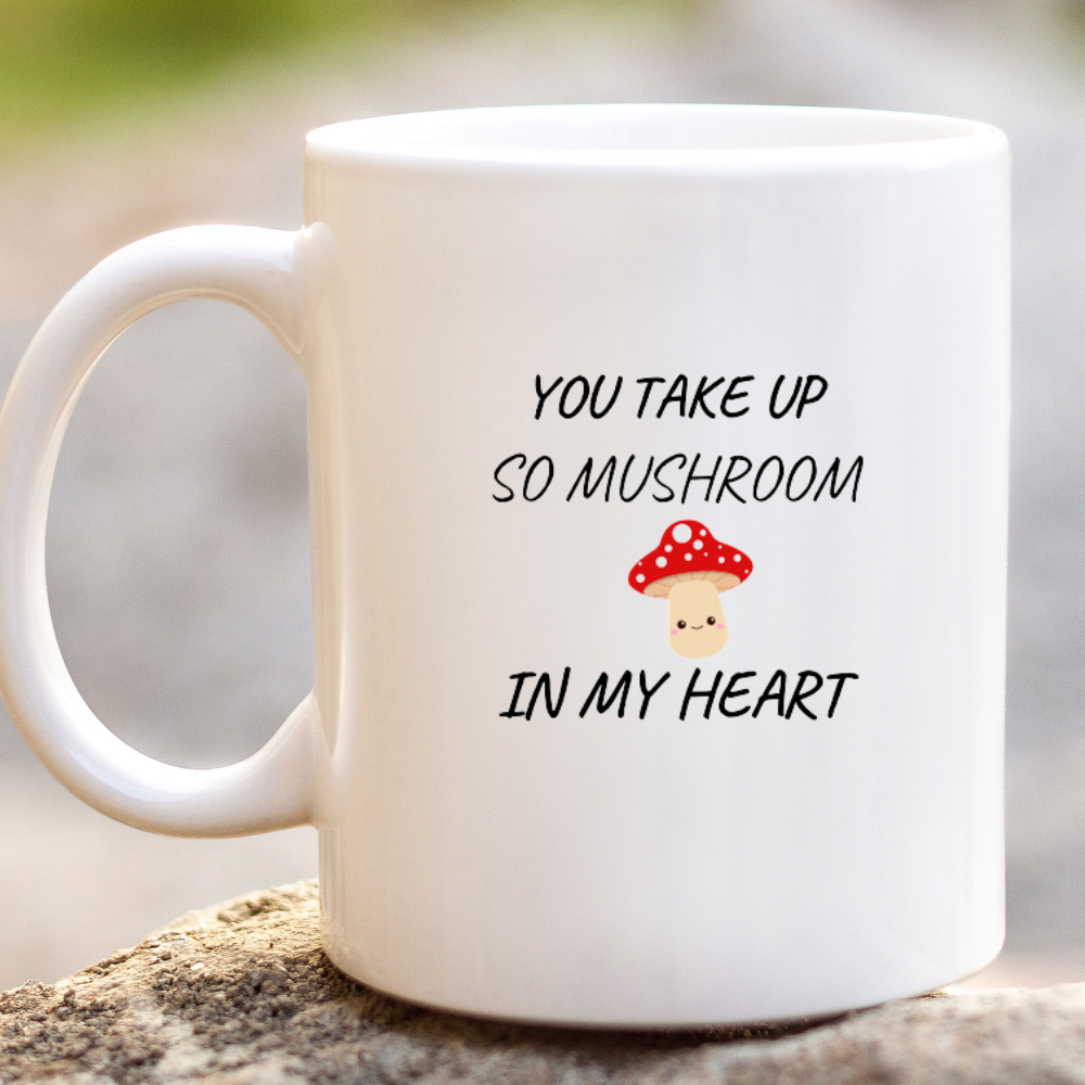 You Take Up So Mushroom = 1115 oz Mug (1)