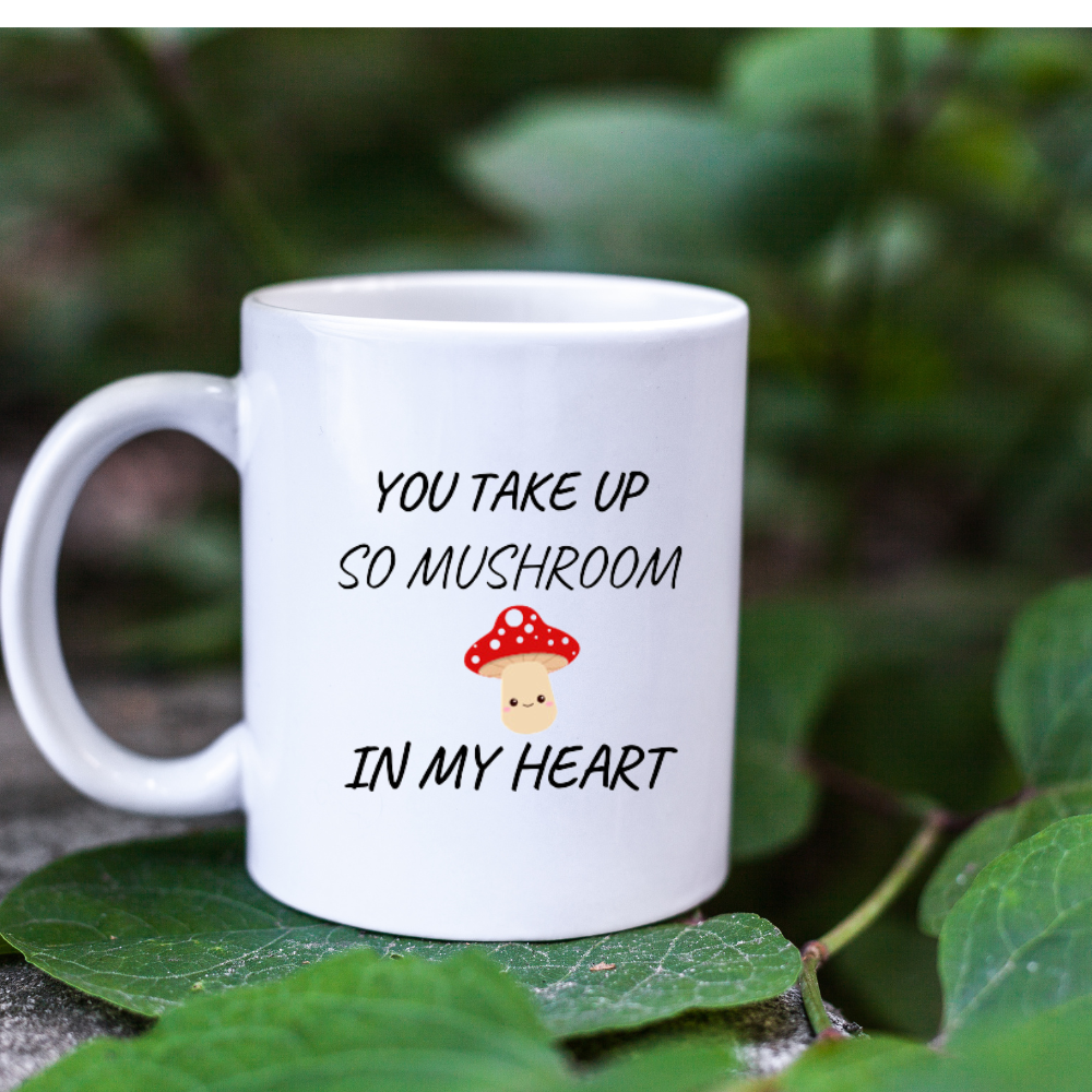 You Take Up So Mushroom = 1115 oz Mug (1)