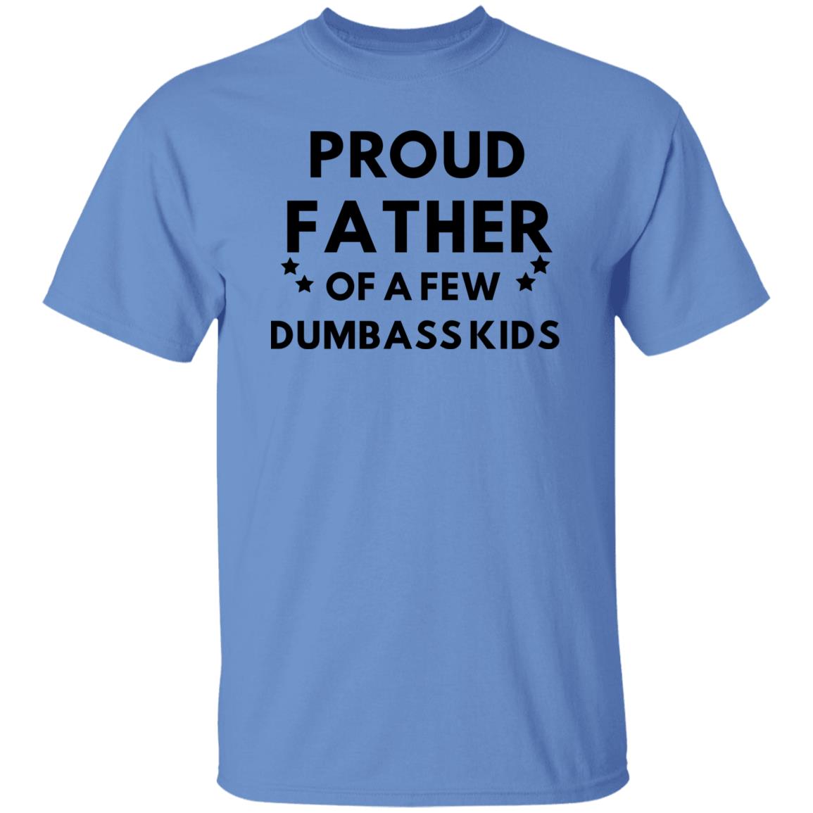 PROUD FATHER OF A FEW DUMBASS KIDS -  T-Shirt