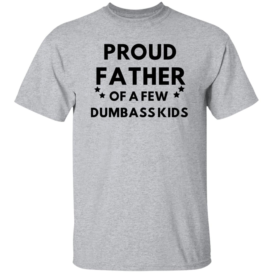 PROUD FATHER OF A FEW DUMBASS KIDS -  T-Shirt