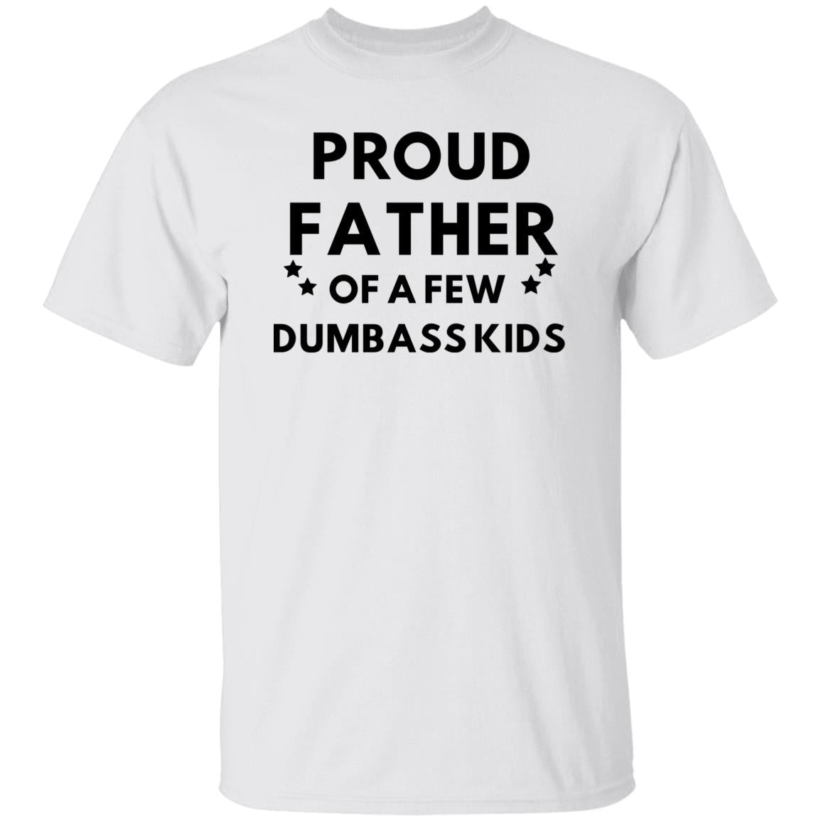 PROUD FATHER OF A FEW DUMBASS KIDS -  T-Shirt