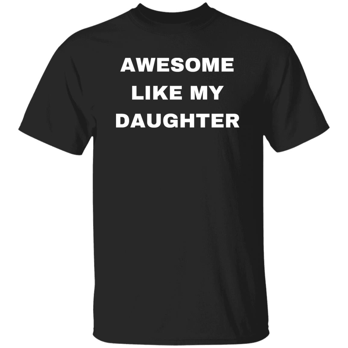 AWESOME LIKE MY DAUGTHER & AWESOME LIKE MY DAUGTHERS TSHIRTS