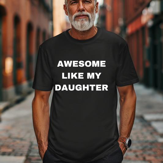 AWESOME LIKE MY DAUGTHER & AWESOME LIKE MY DAUGTHERS TSHIRTS